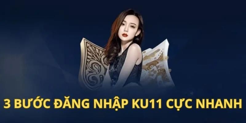 Hướng dẫn 3 bước đăng nhập Ku11 siêu nhanh và đơn giản