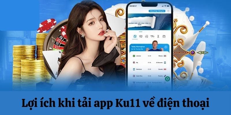 Lợi ích của việc tải app Ku11 - Đặt cược không giật lag