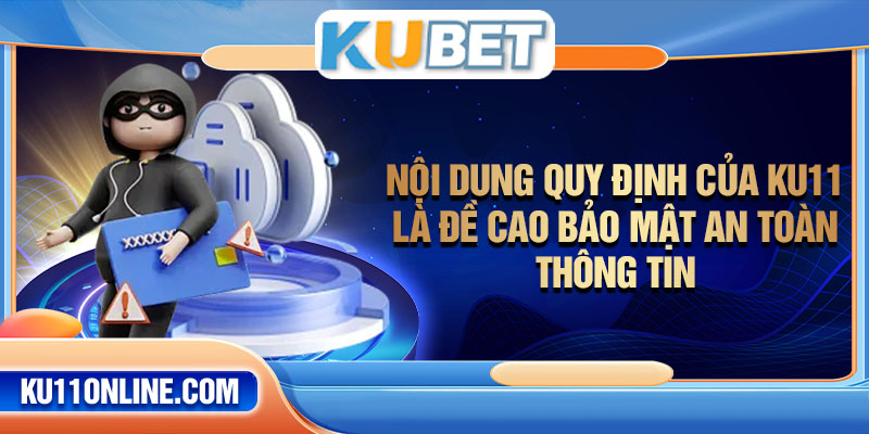 Nội dung quy định của KU11 là đề cao bảo mật an toàn thông tin