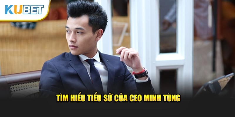 Tìm hiểu tiểu sử của CEO Minh Tùng